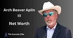 "Arch Beaver'' Aplin Iii Net Worth Revealed