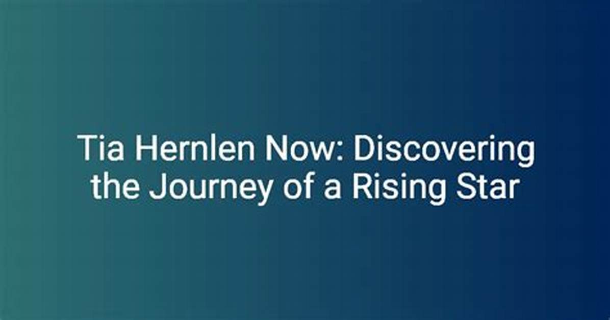Tia Hernlen 2024: the Rising Star in the Entertainment Industry