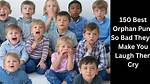 Unforgettable Bad Orphan Jokes That Will Make You Laugh or Cry