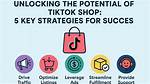 Unlocking the Potential of Tiktok Business: Strategies for Success