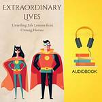 Unveiling the Extraordinary Lives of Unsung Heroes