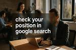 Unveiling the Secrets to Check Your Position in Google Search